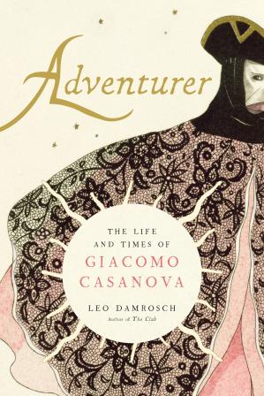 Book cover of Adventurer: The Life and Times of Giacomo Casanova by Leo Damrosch Book cover of Adventurer: The Life and Times of Giacomo Casanova by Leo Damrosch